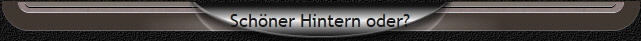 Schner Hintern oder?