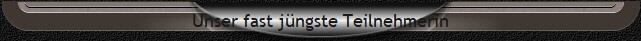 Unser fast jngste Teilnehmerin
